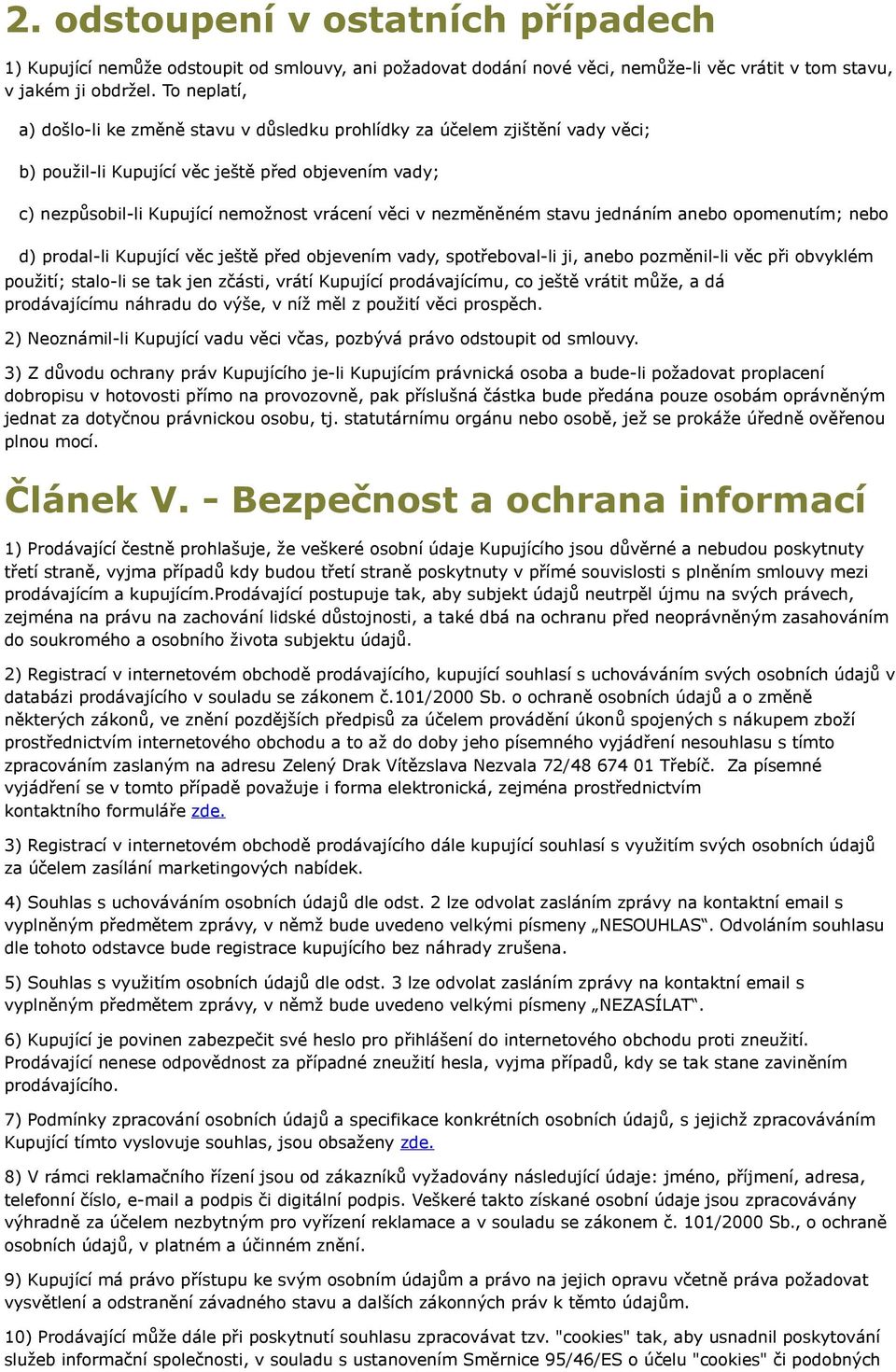 nezměněném stavu jednáním anebo opomenutím; nebo d) prodal-li Kupující věc ještě před objevením vady, spotřeboval-li ji, anebo pozměnil-li věc při obvyklém použití; stalo-li se tak jen zčásti, vrátí