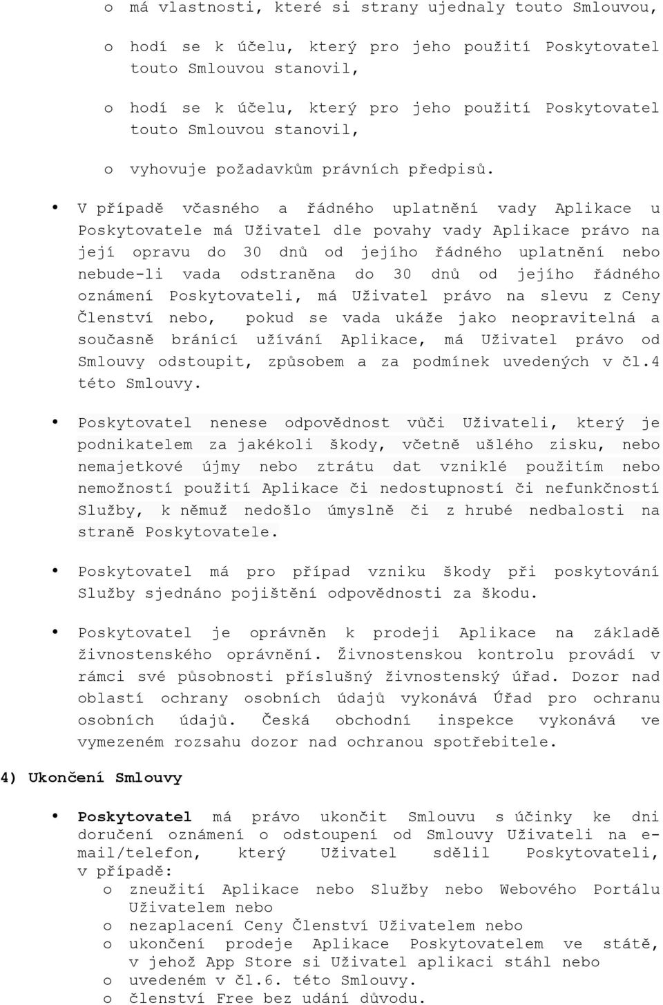 V případě včasnéh a řádnéh uplatnění vady Aplikace u Pskytvatele má Uživatel dle pvahy vady Aplikace práv na její pravu d 30 dnů d jejíh řádnéh uplatnění neb nebude-li vada dstraněna d 30 dnů d jejíh