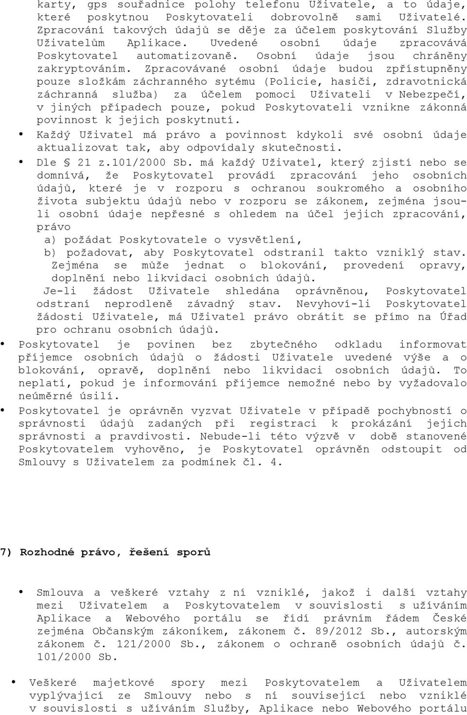 Zpracvávané sbní údaje budu zpřístupněny puze slžkám záchrannéh sytému (Plicie, hasiči, zdravtnická záchranná služba) za účelem pmci Uživateli v Nebezpečí, v jiných případech puze, pkud Pskytvateli