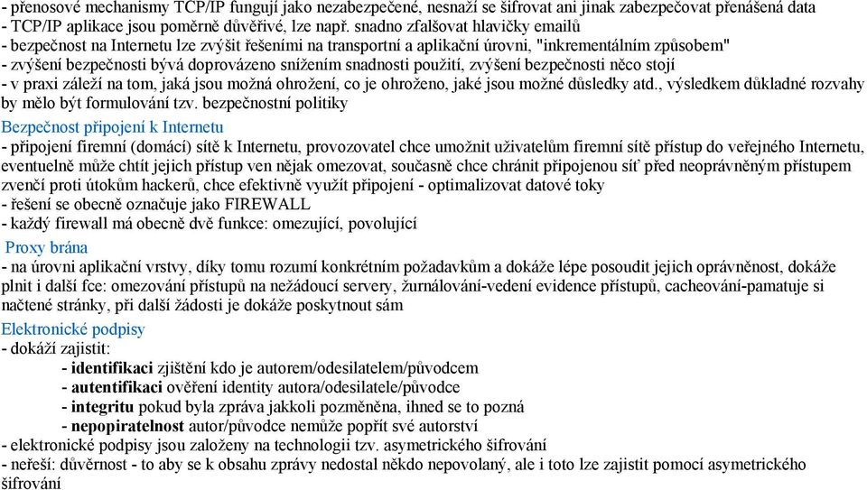 použití, zvýšení bezpečnosti něco stojí - v praxi záleží na tom, jaká jsou možná ohrožení, co je ohroženo, jaké jsou možné důsledky atd., výsledkem důkladné rozvahy by mělo být formulování tzv.