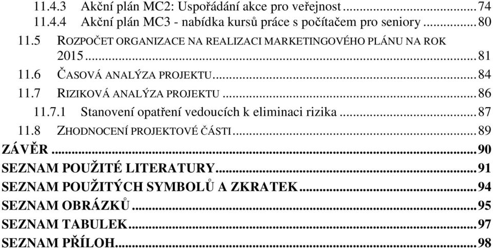 7 RIZIKOVÁ ANALÝZA PROJEKTU... 86 11.7.1 Stanovení opatření vedoucích k eliminaci rizika... 87 11.8 ZHODNOCENÍ PROJEKTOVÉ ČÁSTI.