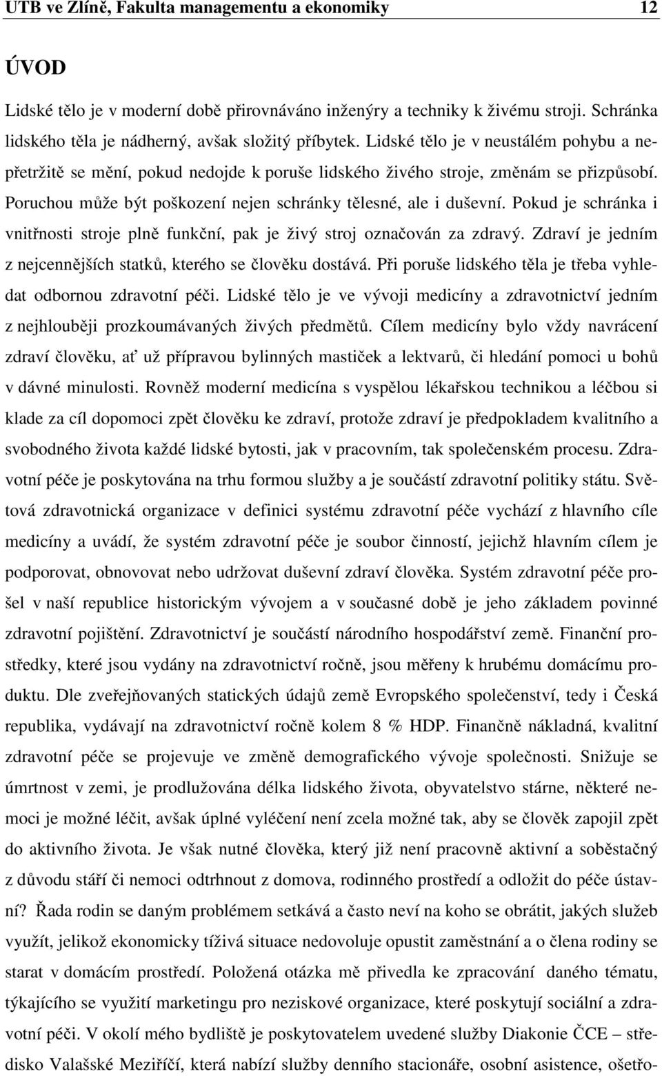 Pokud je schránka i vnitřnosti stroje plně funkční, pak je živý stroj označován za zdravý. Zdraví je jedním z nejcennějších statků, kterého se člověku dostává.