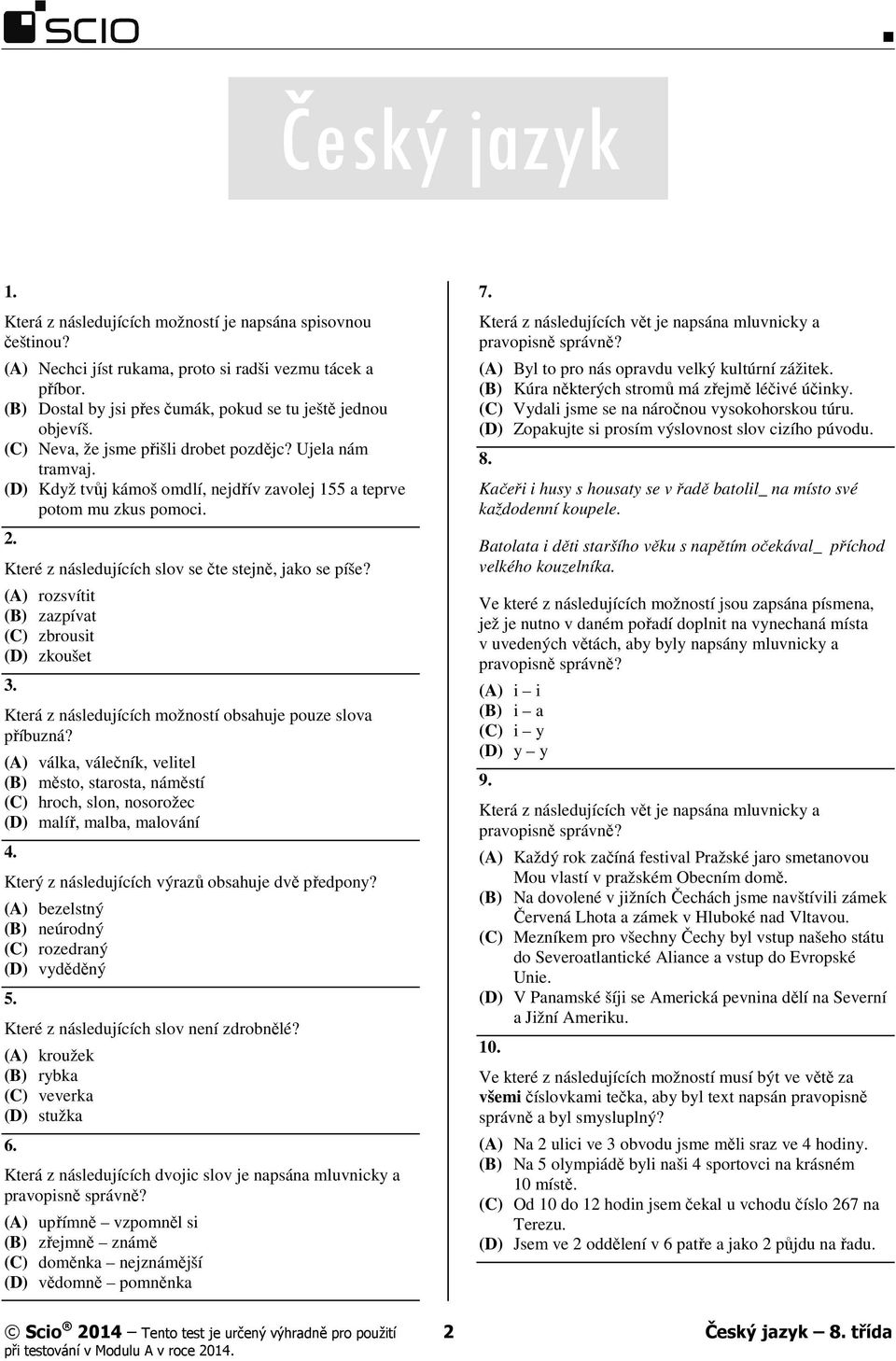 (A) rozsvítit (B) zazpívat (C) zbrousit (D) zkoušet 3. Která z následujících možností obsahuje pouze slova příbuzná?