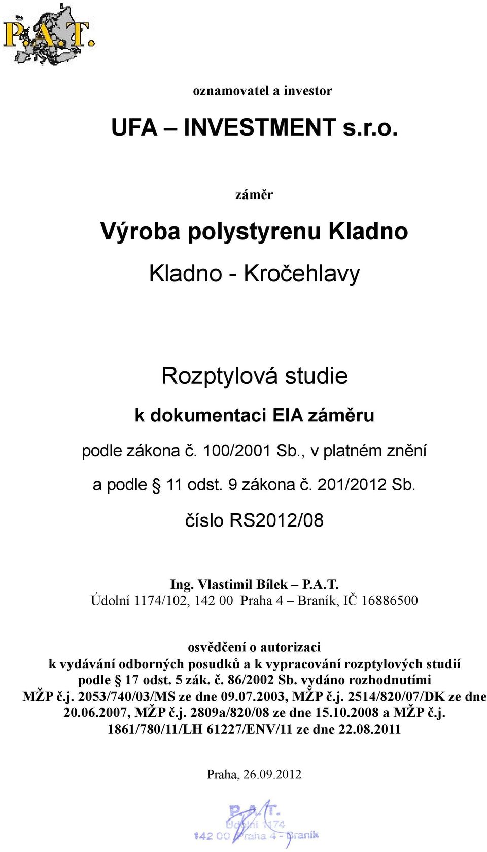 Údolní 1174/102, 142 00 Praha 4 Braník, IČ 16886500 osvědčení o autorizaci k vydávání odborných posudků a k vypracování rozptylových studií podle 17 odst. 5 zák. č.