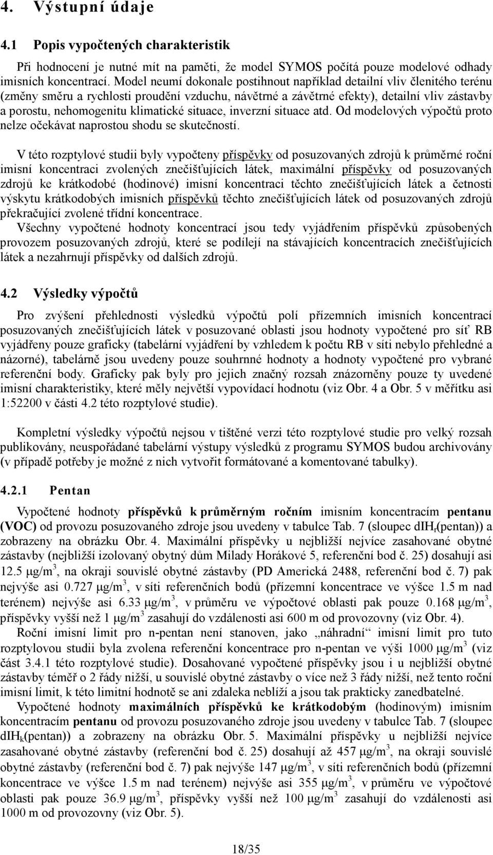 klimatické situace, inverzní situace atd. Od modelových výpočtů proto nelze očekávat naprostou shodu se skutečností.