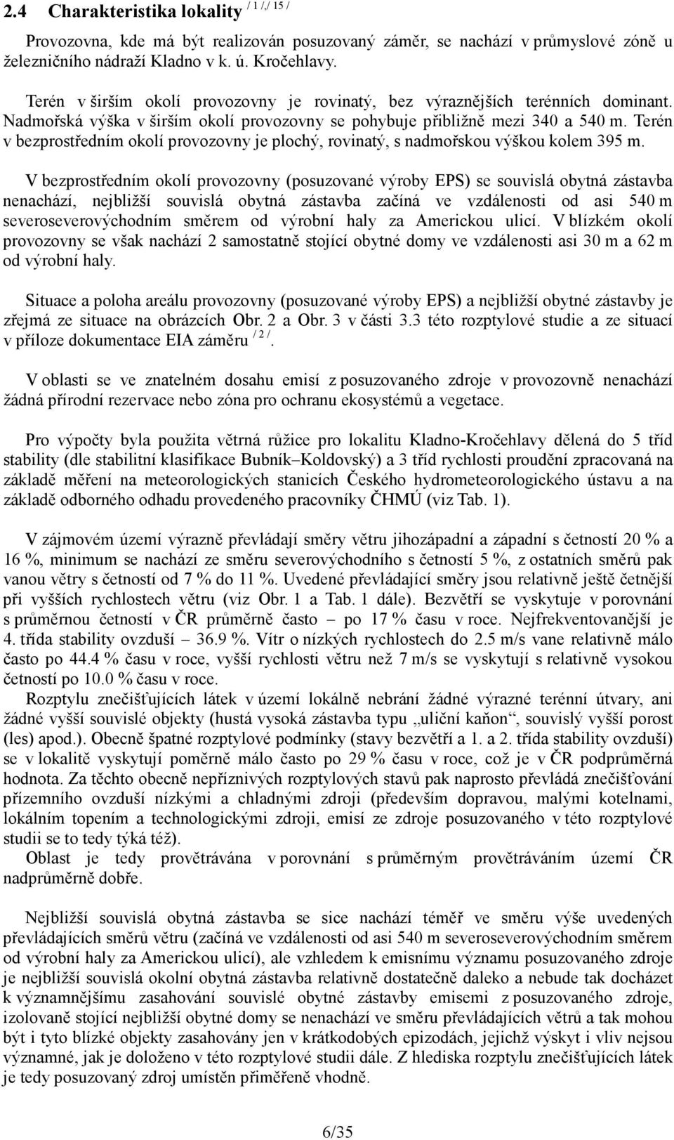 Terén v bezprostředním okolí provozovny je plochý, rovinatý, s nadmořskou výškou kolem 395 m.