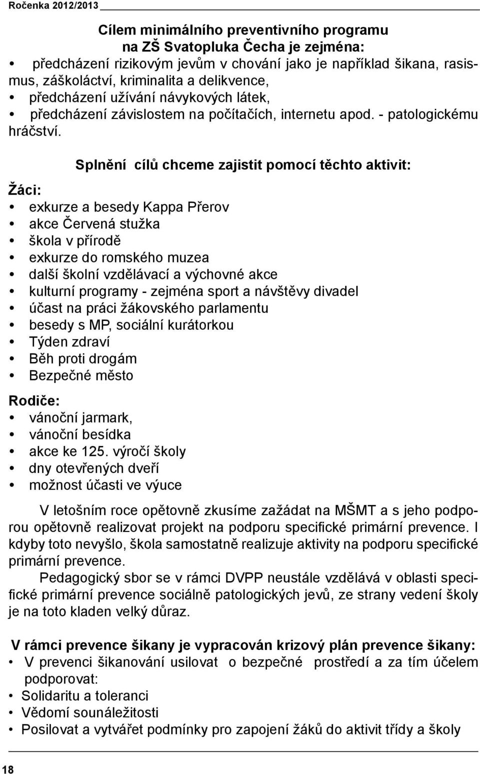 Splnění cílů chceme zajistit pomocí těchto aktivit: Žáci: exkurze a besedy Kappa Přerov akce Červená stužka škola v přírodě exkurze do romského muzea další školní vzdělávací a výchovné akce kulturní