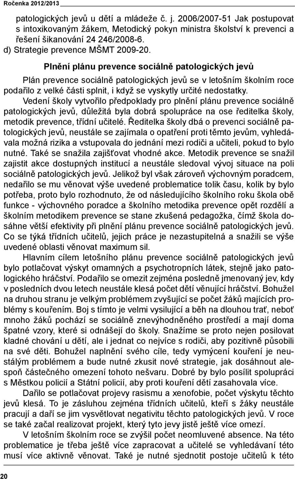 Plnění plánu prevence sociálně patologických jevů Plán prevence sociálně patologických jevů se v letošním školním roce podařilo z velké části splnit, i když se vyskytly určité nedostatky.