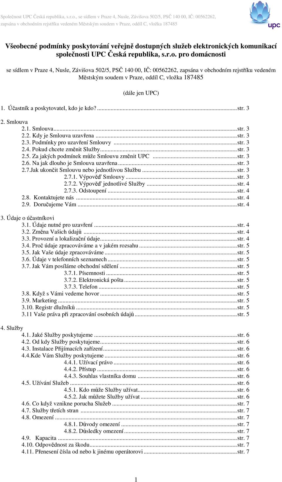 .. str. 3 2.5. Za jakých podmínek může Smlouvu změnit UPC... str. 3 2.6. Na jak dlouho je Smlouva uzavřena... str. 3 2.7.Jak ukončit Smlouvu nebo jednotlivou Službu... str. 3 2.7.1. Výpověď Smlouvy.