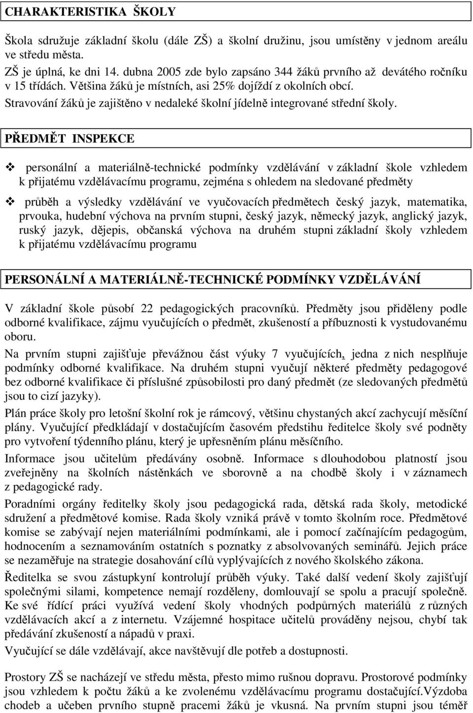 Stravování žák je zajištno v nedaleké školní jídeln integrované stední školy.