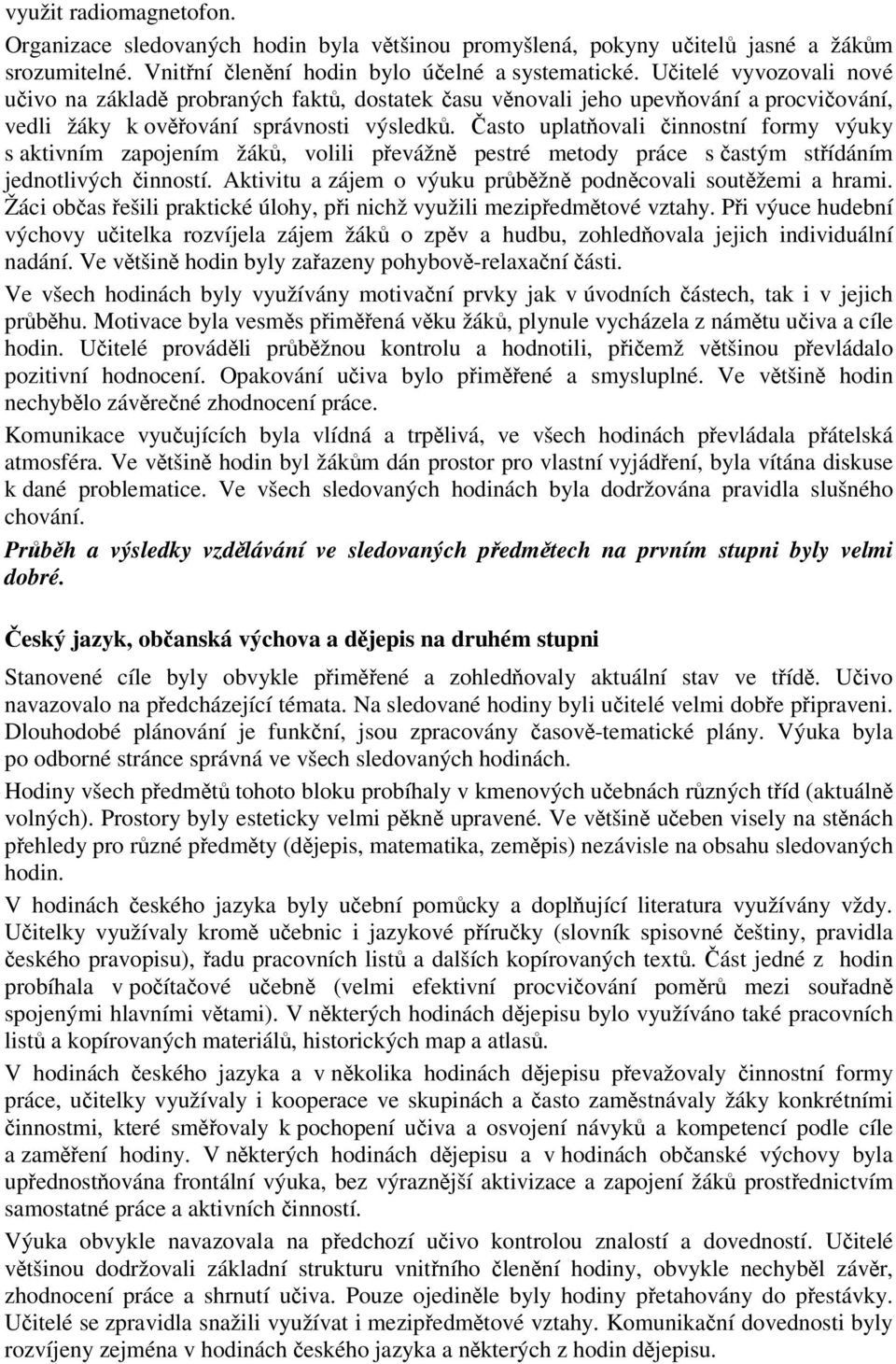 asto uplatovali innostní formy výuky s aktivním zapojením žák, volili pevážn pestré metody práce s astým stídáním jednotlivých inností. Aktivitu a zájem o výuku prbžn podncovali soutžemi a hrami.