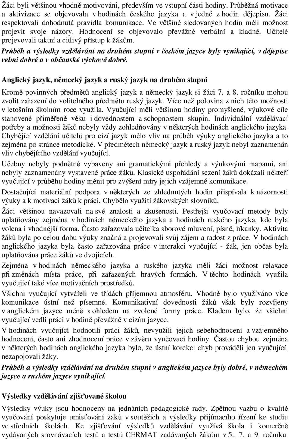 Uitelé projevovali taktní a citlivý pístup k žákm. Prbh a výsledky vzdlávání na druhém stupni v eském jazyce byly vynikající, v djepise velmi dobré a v obanské výchov dobré.