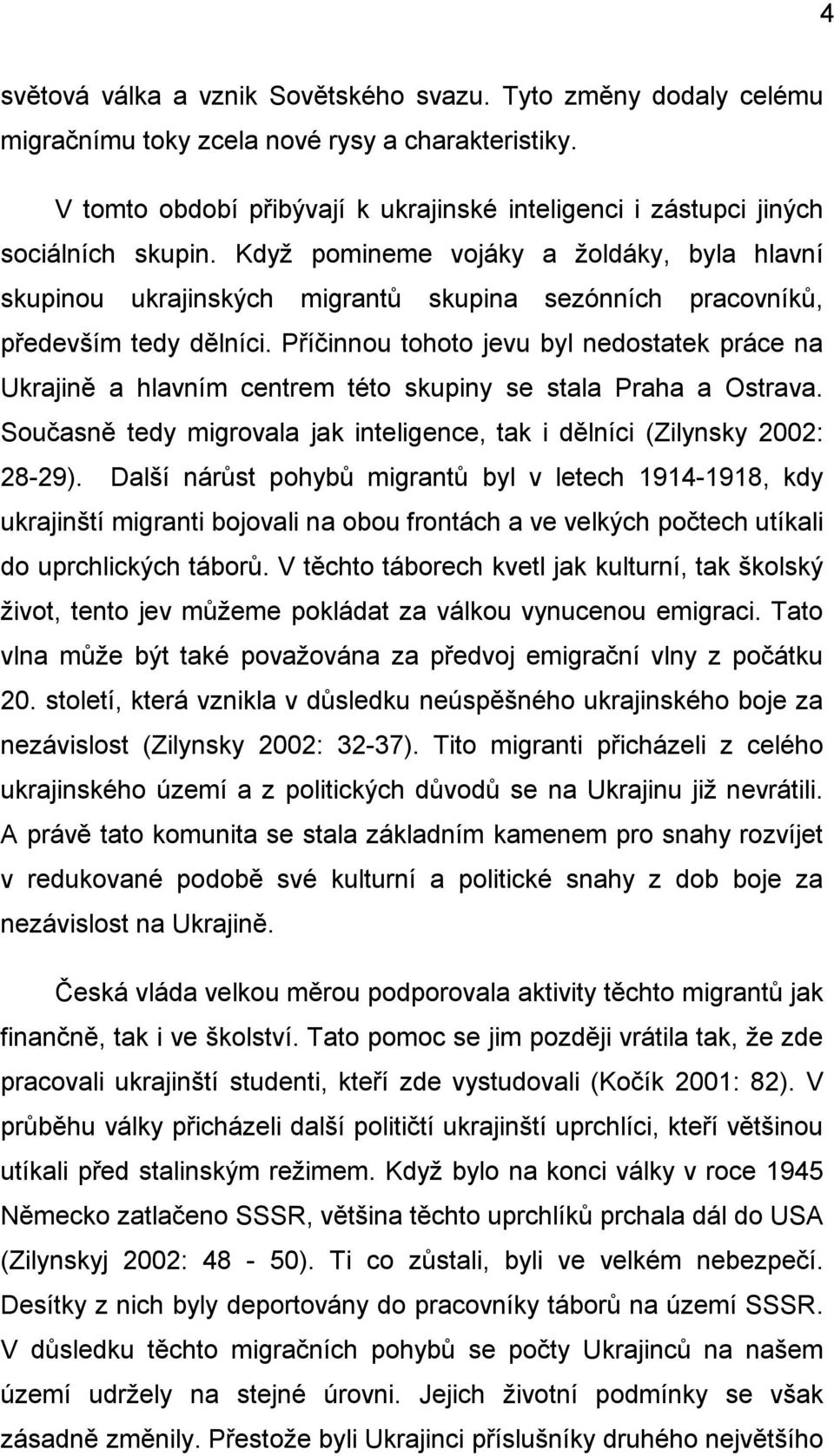 Když pomineme vojáky a žoldáky, byla hlavní skupinou ukrajinských migrantů skupina sezónních pracovníků, především tedy dělníci.