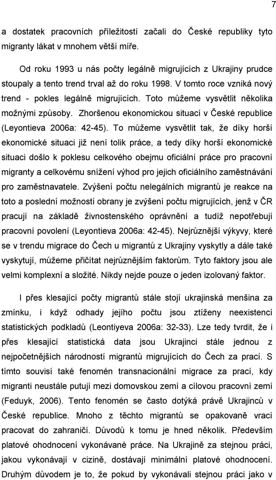 Toto můžeme vysvětlit několika možnými způsoby. Zhoršenou ekonomickou situací v České republice (Leyontieva 2006a: 42-45).