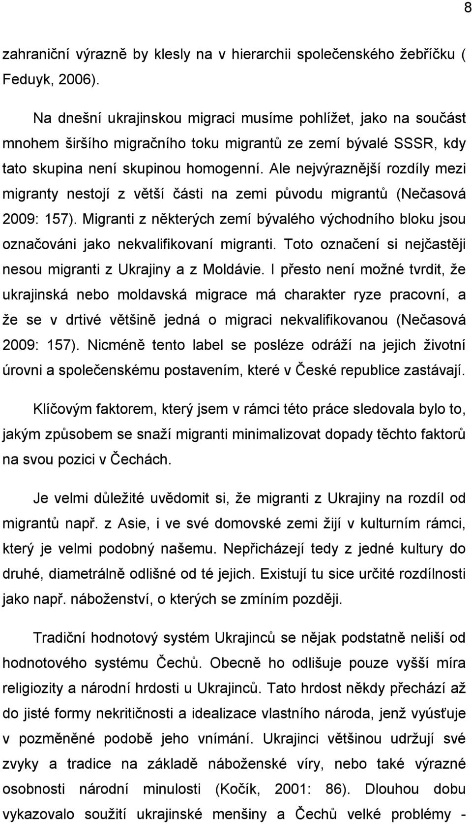 Ale nejvýraznější rozdíly mezi migranty nestojí z větší části na zemi původu migrantů (Nečasová 2009: 157).