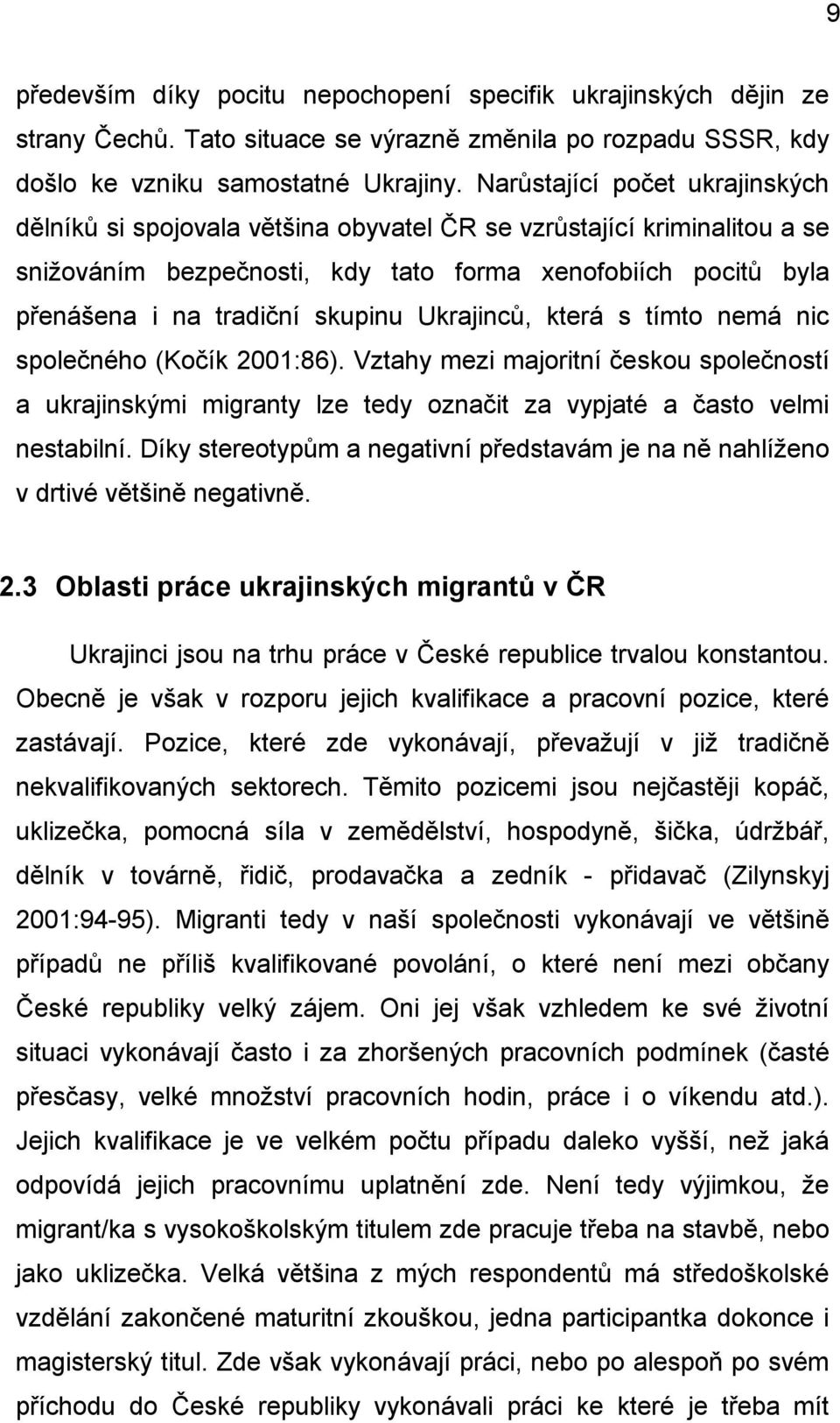 Ukrajinců, která s tímto nemá nic společného (Kočík 2001:86). Vztahy mezi majoritní českou společností a ukrajinskými migranty lze tedy označit za vypjaté a často velmi nestabilní.