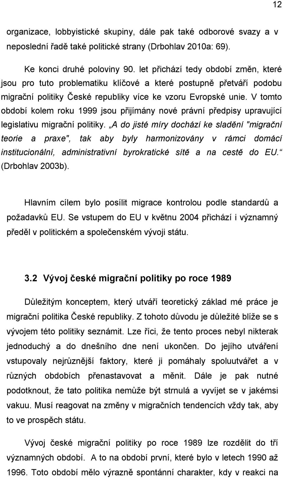 V tomto období kolem roku 1999 jsou přijímány nové právní předpisy upravující legislativu migrační politiky.