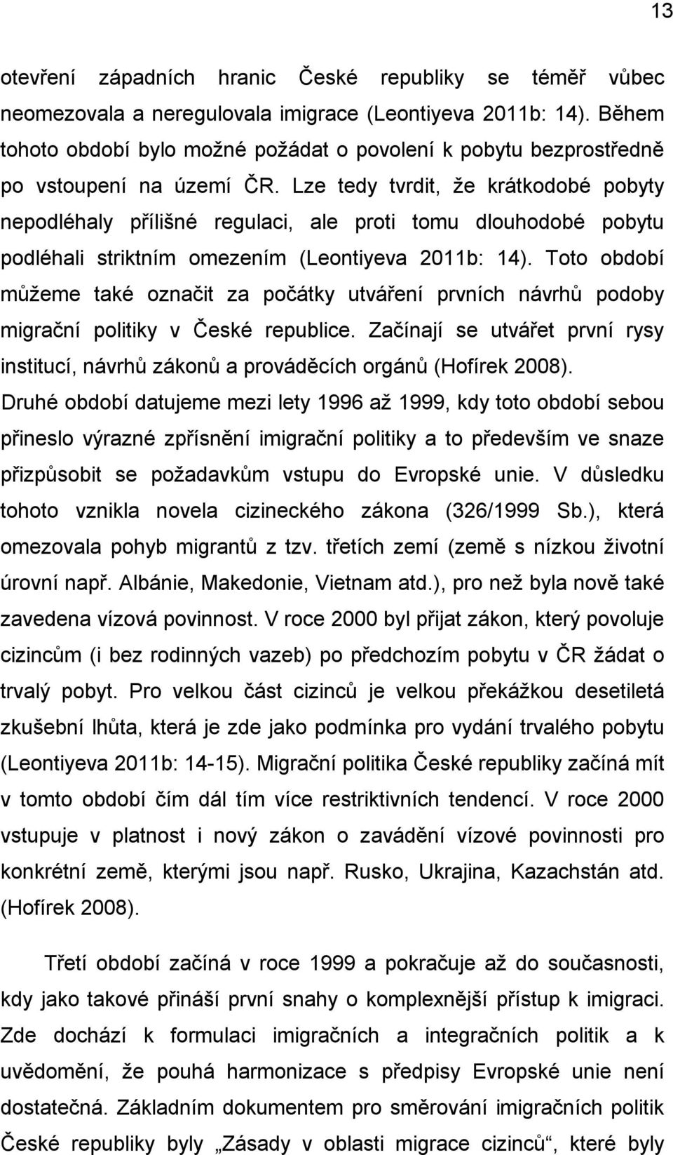 Lze tedy tvrdit, že krátkodobé pobyty nepodléhaly přílišné regulaci, ale proti tomu dlouhodobé pobytu podléhali striktním omezením (Leontiyeva 2011b: 14).