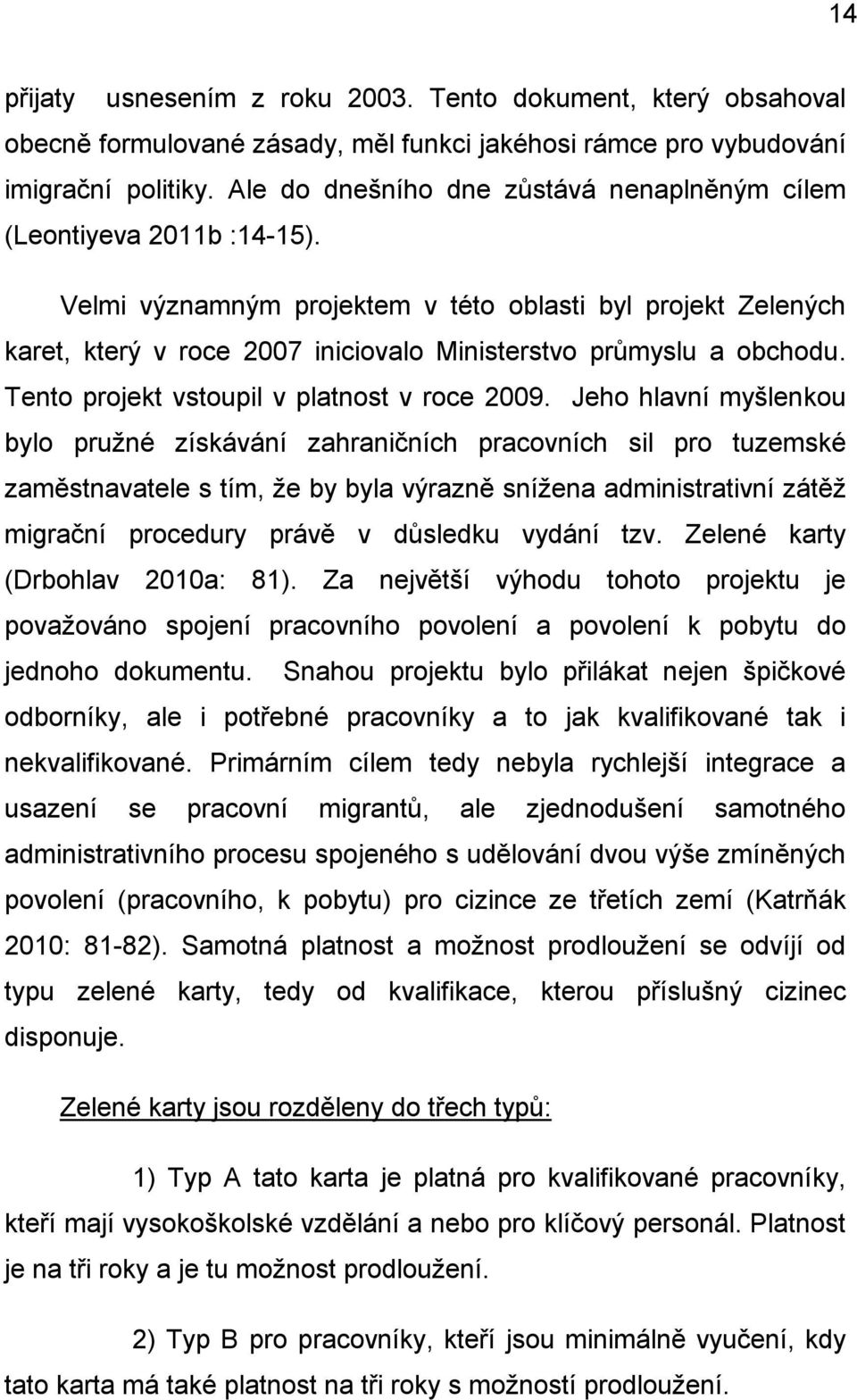 Velmi významným projektem v této oblasti byl projekt Zelených karet, který v roce 2007 iniciovalo Ministerstvo průmyslu a obchodu. Tento projekt vstoupil v platnost v roce 2009.