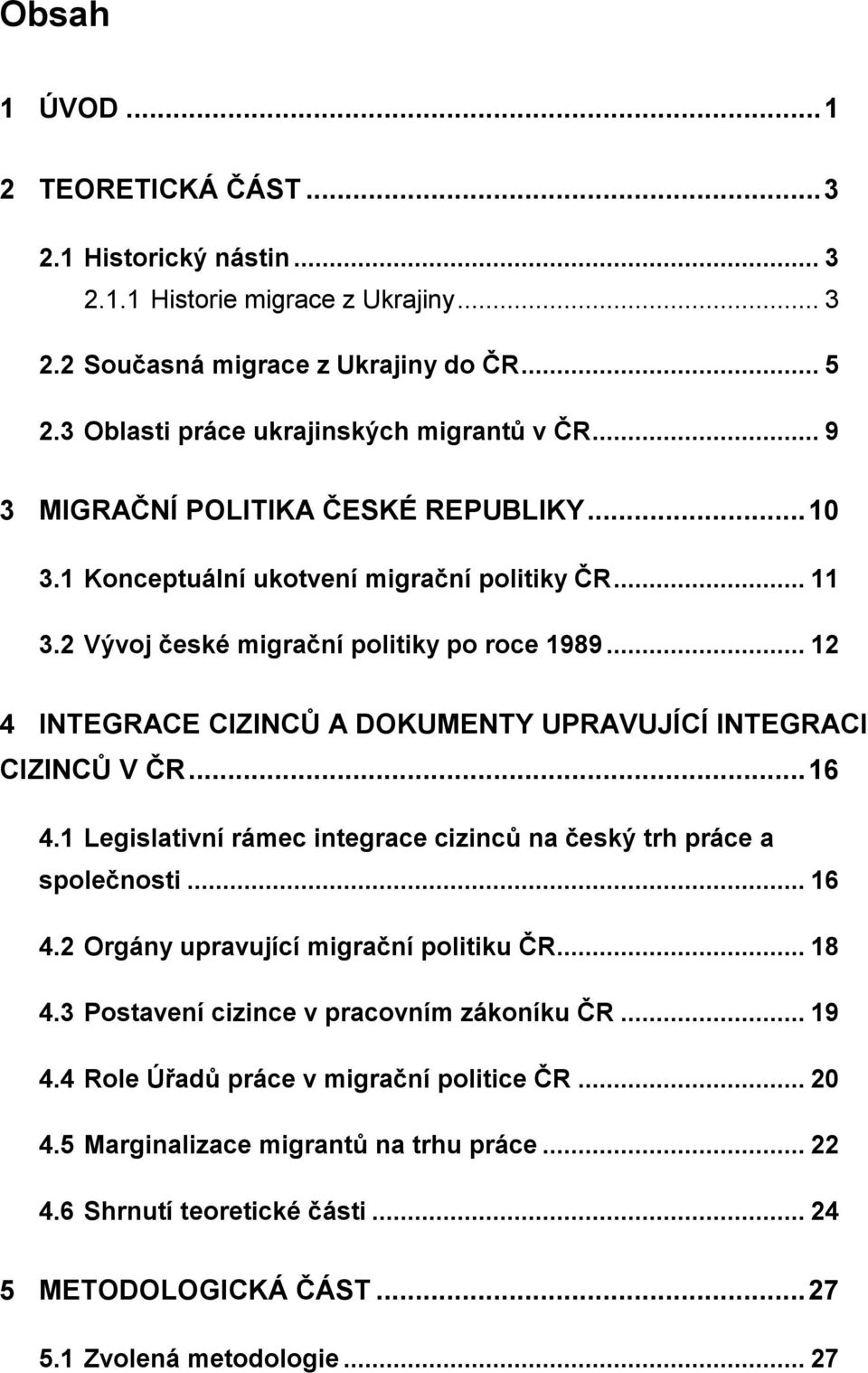 .. 12 4 INTEGRACE CIZINCŮ A DOKUMENTY UPRAVUJÍCÍ INTEGRACI CIZINCŮ V ČR... 16 4.1 Legislativní rámec integrace cizinců na český trh práce a společnosti... 16 4.2 Orgány upravující migrační politiku ČR.