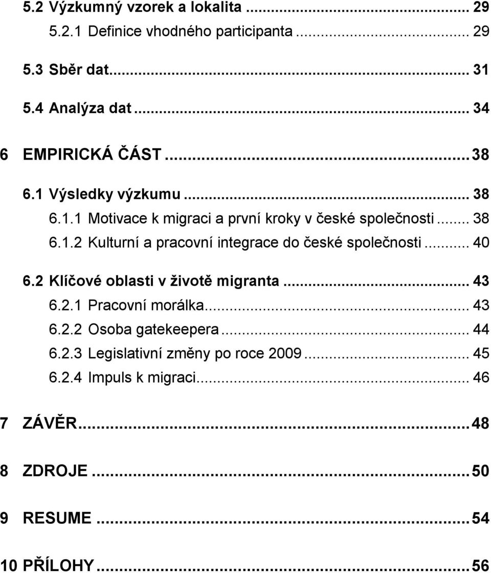 .. 40 6.2 Klíčové oblasti v životě migranta... 43 6.2.1 Pracovní morálka... 43 6.2.2 Osoba gatekeepera... 44 6.2.3 Legislativní změny po roce 2009.