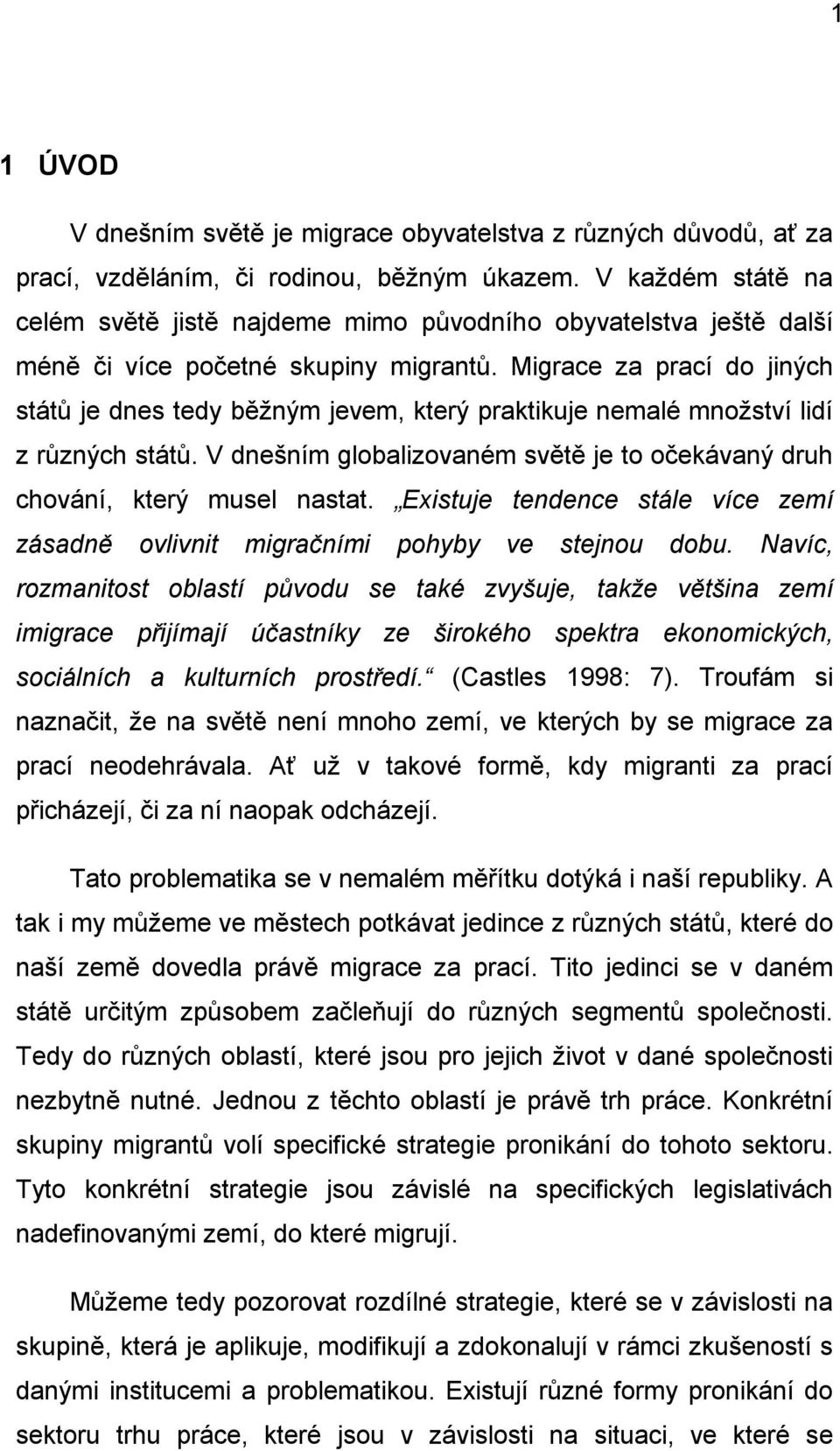 Migrace za prací do jiných států je dnes tedy běžným jevem, který praktikuje nemalé množství lidí z různých států. V dnešním globalizovaném světě je to očekávaný druh chování, který musel nastat.