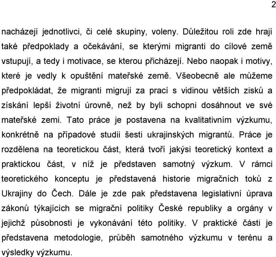 Všeobecně ale můžeme předpokládat, že migranti migrují za prací s vidinou větších zisků a získání lepší životní úrovně, než by byli schopni dosáhnout ve své mateřské zemi.