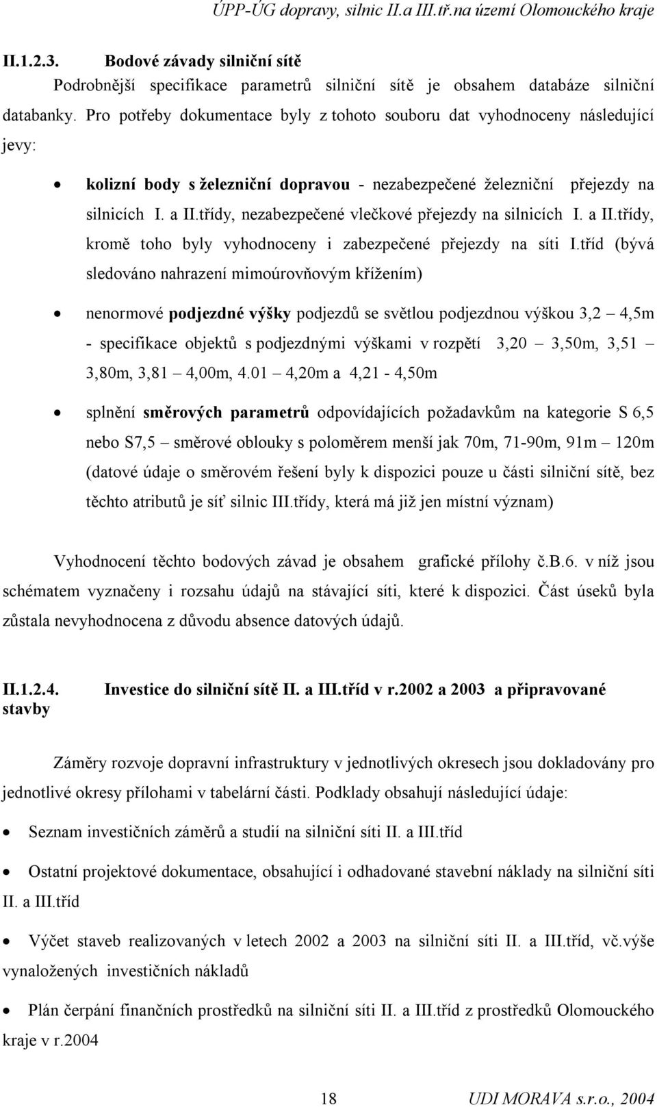 třídy, nezabezpečené vlečkové přejezdy na silnicích I. a II.třídy, kromě toho byly vyhodnoceny i zabezpečené přejezdy na síti I.