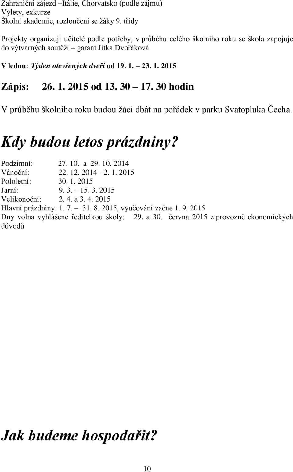 . 1. 23. 1. 2015 Zápis: 26. 1. 2015 od 13. 30 17. 30 hodin V průběhu školního roku budou žáci dbát na pořádek v parku Svatopluka Čecha. Kdy budou letos prázdniny? Podzimní: 27. 10.