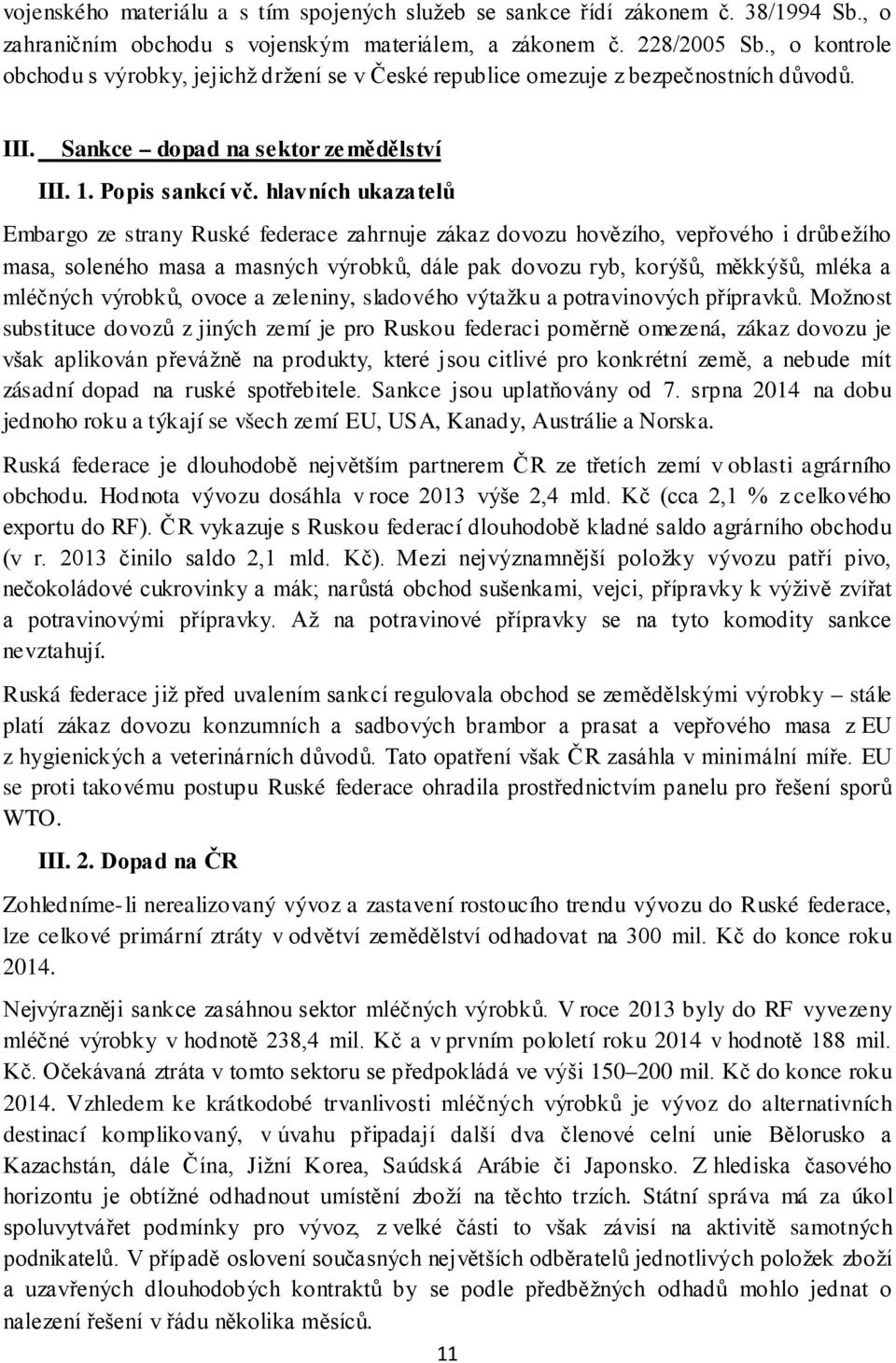 hlavních ukazatelů Embargo ze strany Ruské federace zahrnuje zákaz dovozu hovězího, vepřového i drůbežího masa, soleného masa a masných výrobků, dále pak dovozu ryb, korýšů, měkkýšů, mléka a mléčných