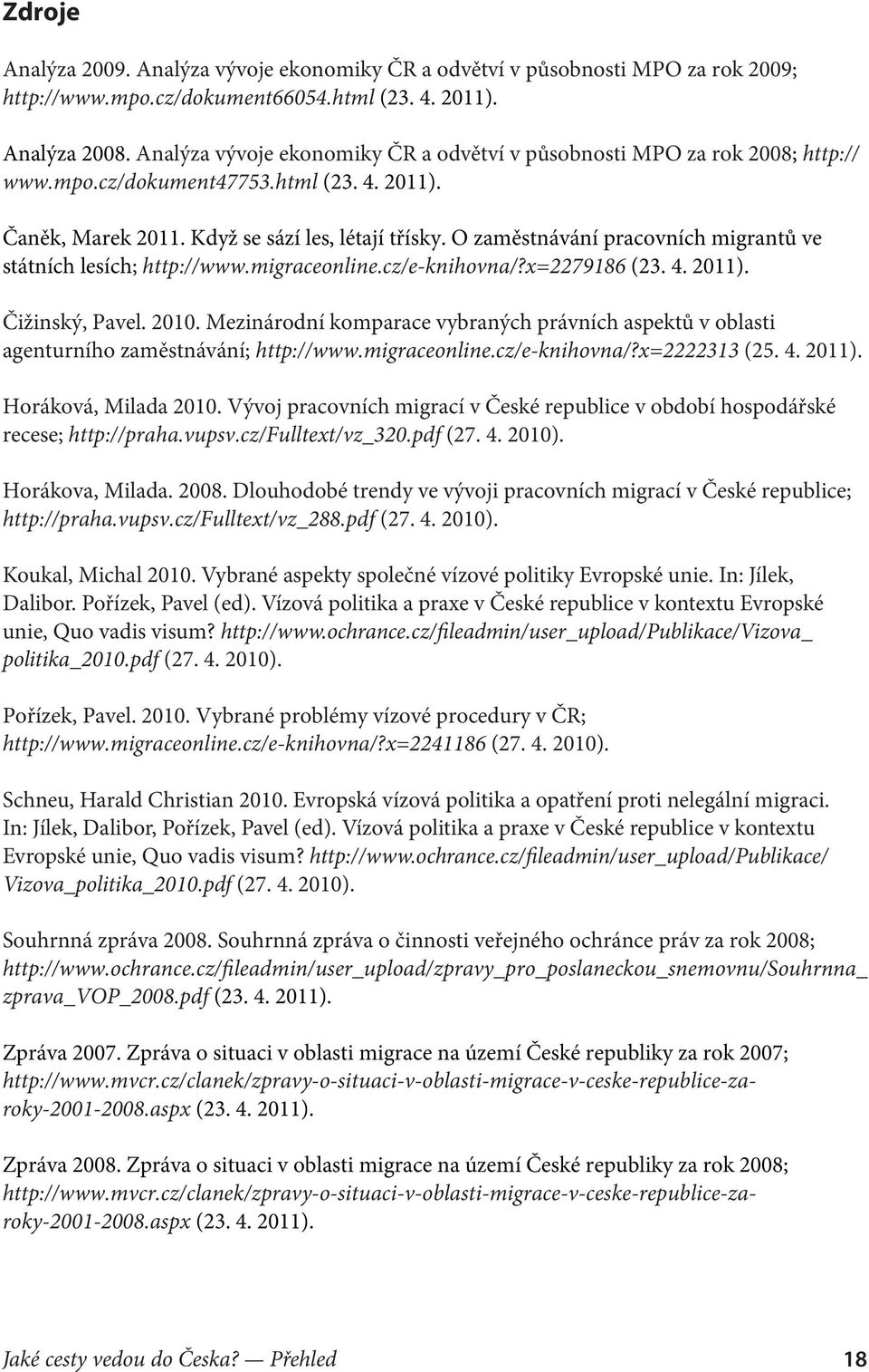 O zaměstnávání pracovních migrantů ve státních lesích; http://www.migraceonline.cz/e-knihovna/?x=2279186 (23. 4. 2011). Čižinský, Pavel. 2010.