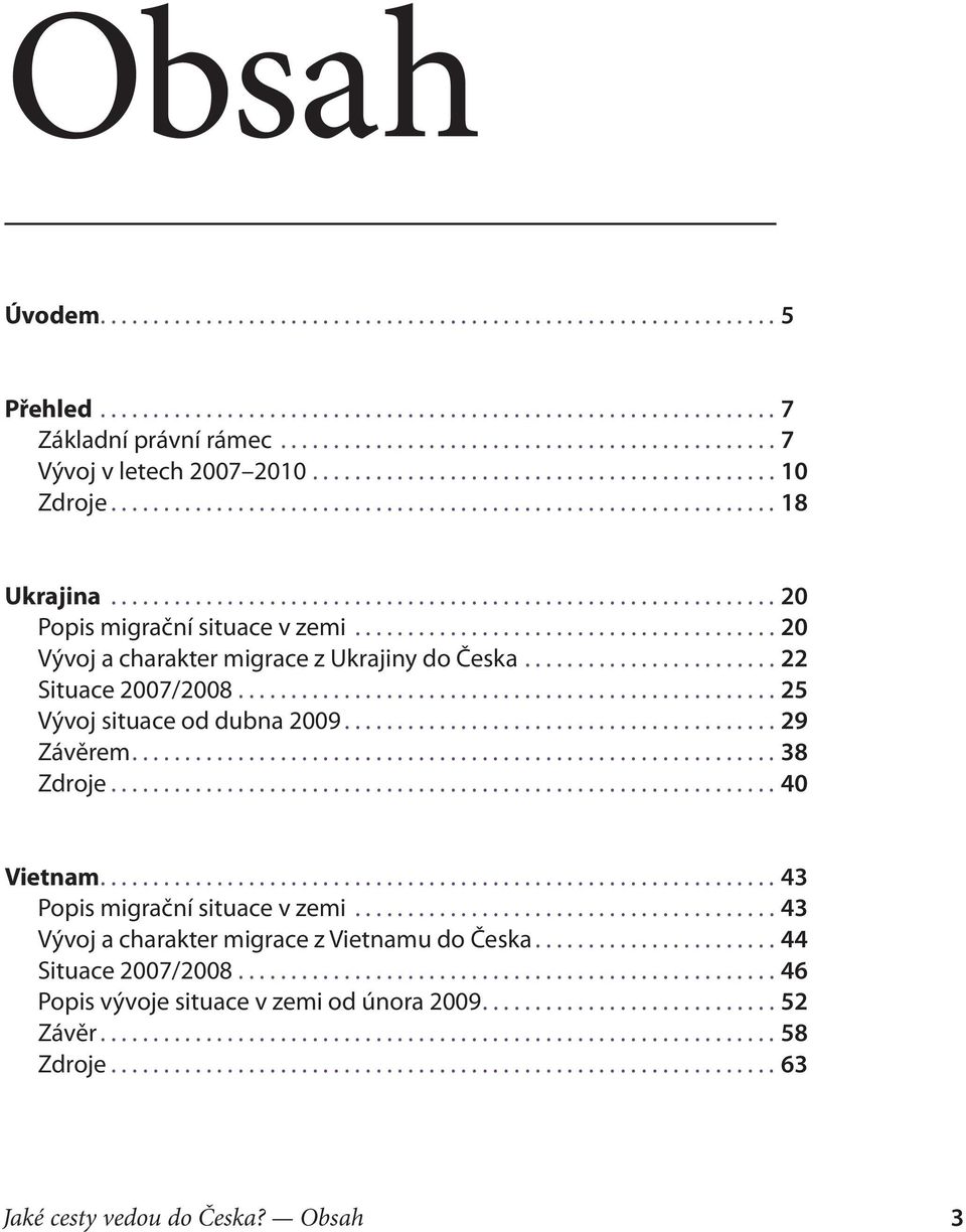 ..25 Vývoj situace od dubna 2009...29 Závěrem...38 Zdroje...40 Vietnam...43 Popis migrační situace v zemi.