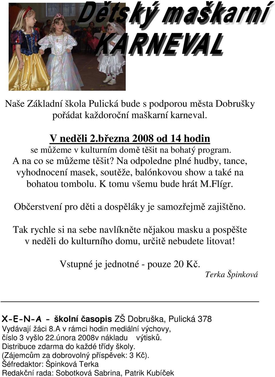 Občerstvení pro děti a dospěláky je samozřejmě zajištěno. Tak rychle si na sebe navlíkněte nějakou masku a pospěšte v neděli do kulturního domu, určitě nebudete litovat!