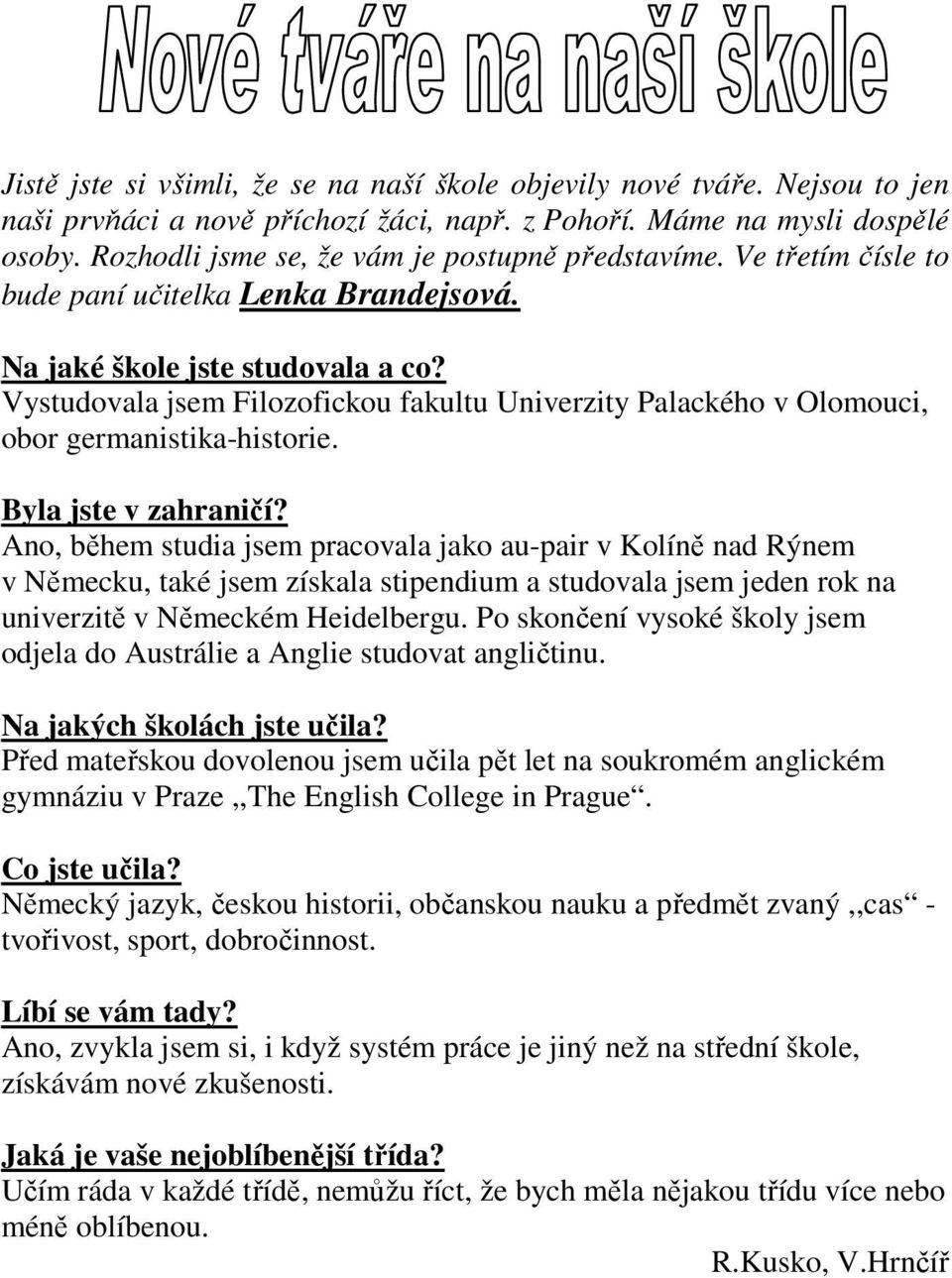 Vystudovala jsem Filozofickou fakultu Univerzity Palackého v Olomouci, obor germanistika-historie. Byla jste v zahraničí?