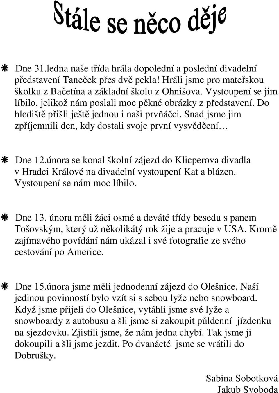 Snad jsme jim zpříjemnili den, kdy dostali svoje první vysvědčení Dne 12.února se konal školní zájezd do Klicperova divadla v Hradci Králové na divadelní vystoupení Kat a blázen.