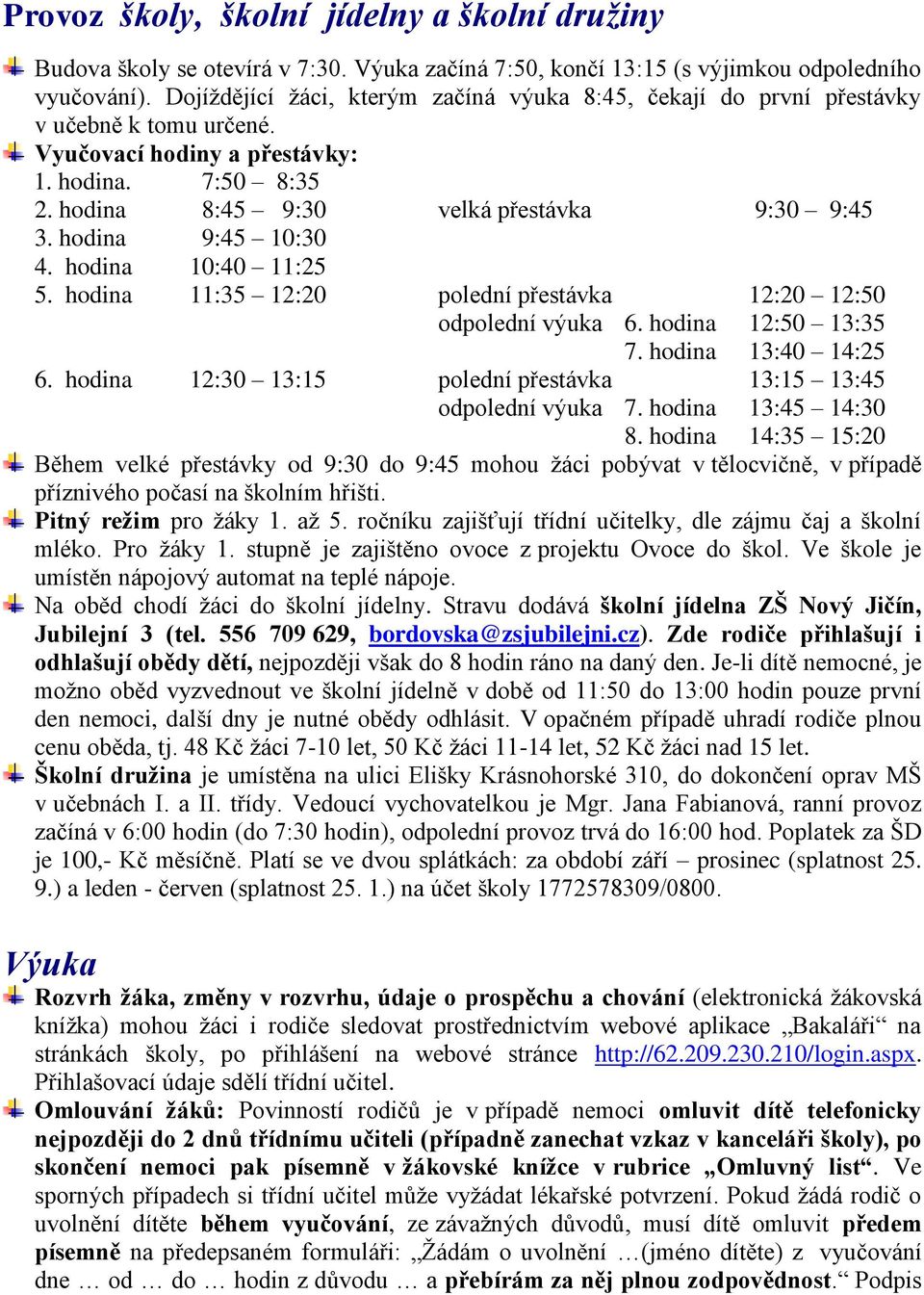 hodina 9:45 10:30 4. hodina 10:40 11:25 5. hodina 11:35 12:20 polední přestávka 12:20 12:50 odpolední výuka 6. hodina 12:50 13:35 7. hodina 13:40 14:25 6.