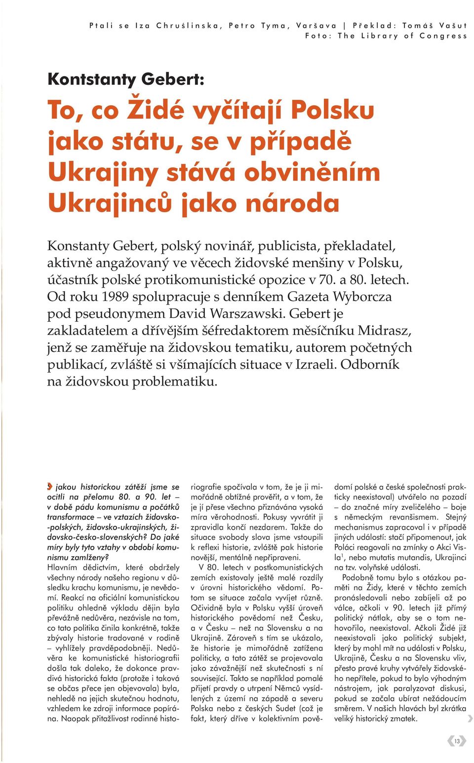 Od roku 1989 spolupracuje s denníkem Gazeta Wyborcza pod pseudonymem David Warszawski.