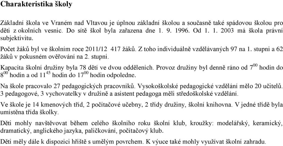 a 62 žáků v pokusném ověřování na 2. stupni. Kapacita školní družiny byla 78 dětí ve dvou odděleních.