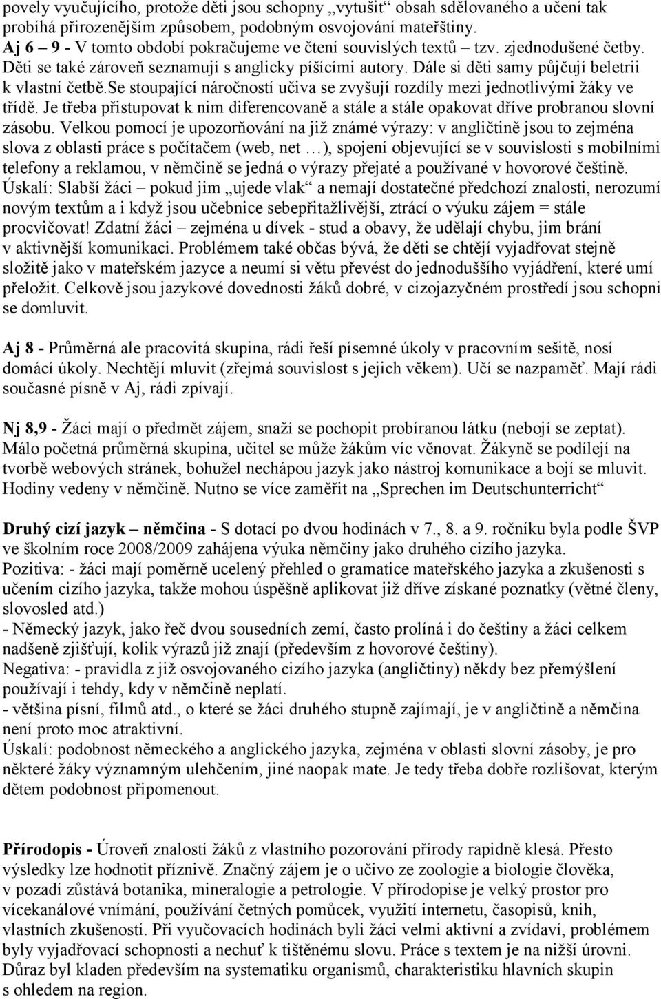 se stoupající náročností učiva se zvyšují rozdíly mezi jednotlivými žáky ve třídě. Je třeba přistupovat k nim diferencovaně a stále a stále opakovat dříve probranou slovní zásobu.