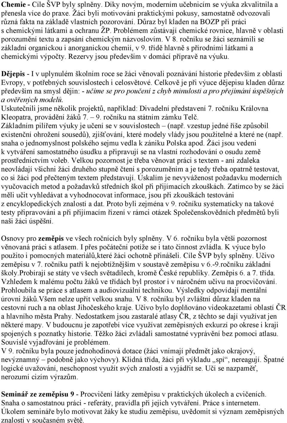 Problémem zůstávají chemické rovnice, hlavně v oblasti porozumění textu a zapsání chemickým názvoslovím. V 8. ročníku se žáci seznámili se základní organickou i anorganickou chemií, v 9.