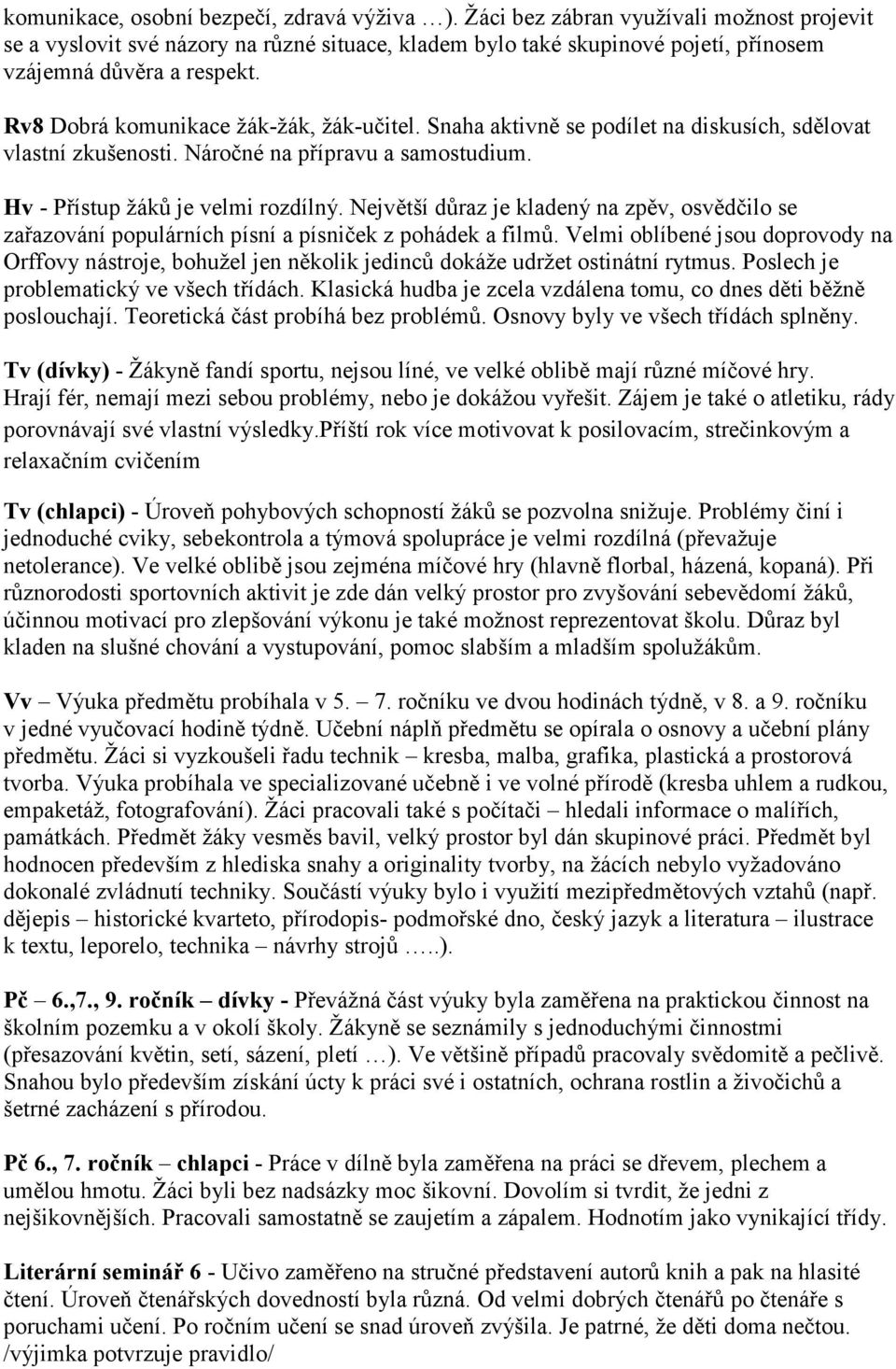 Snaha aktivně se podílet na diskusích, sdělovat vlastní zkušenosti. Náročné na přípravu a samostudium. Hv - Přístup žáků je velmi rozdílný.