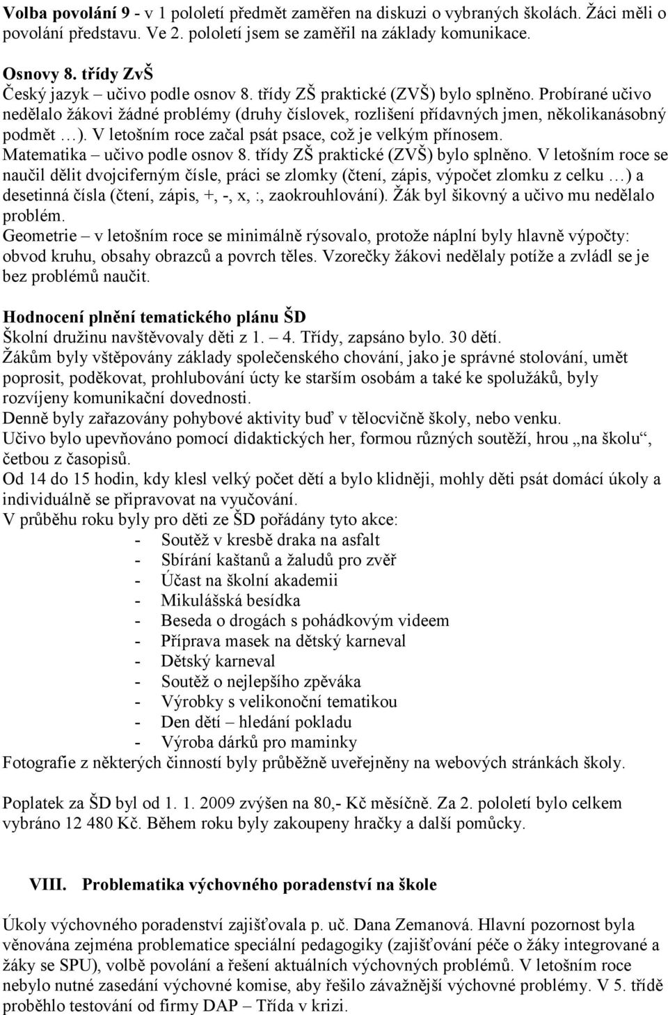 V letošním roce začal psát psace, což je velkým přínosem. Matematika učivo podle osnov 8. třídy ZŠ praktické (ZVŠ) bylo splněno.