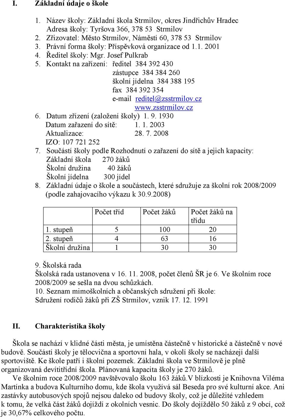 Kontakt na zařízení: ředitel 384 392 430 zástupce 384 384 260 školní jídelna 384 388 195 fax 384 392 354 e-mail reditel@zsstrmilov.cz www.zsstrmilov.cz 6. Datum zřízení (založení školy) 1. 9.