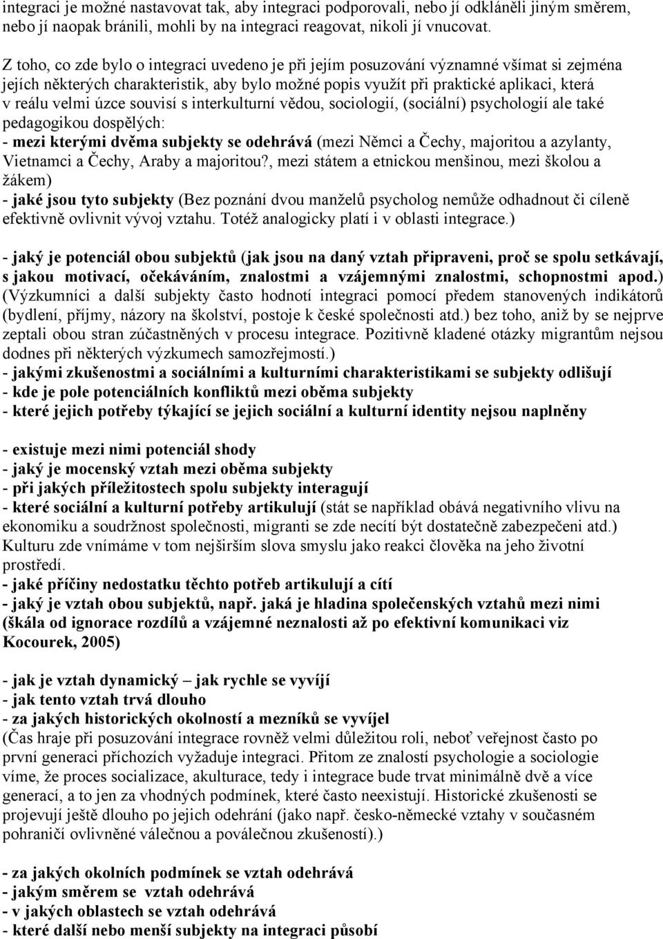 úzce souvisí s interkulturní vědou, sociologií, (sociální) psychologií ale také pedagogikou dospělých: - mezi kterými dvěma subjekty se odehrává (mezi Němci a Čechy, majoritou a azylanty, Vietnamci a