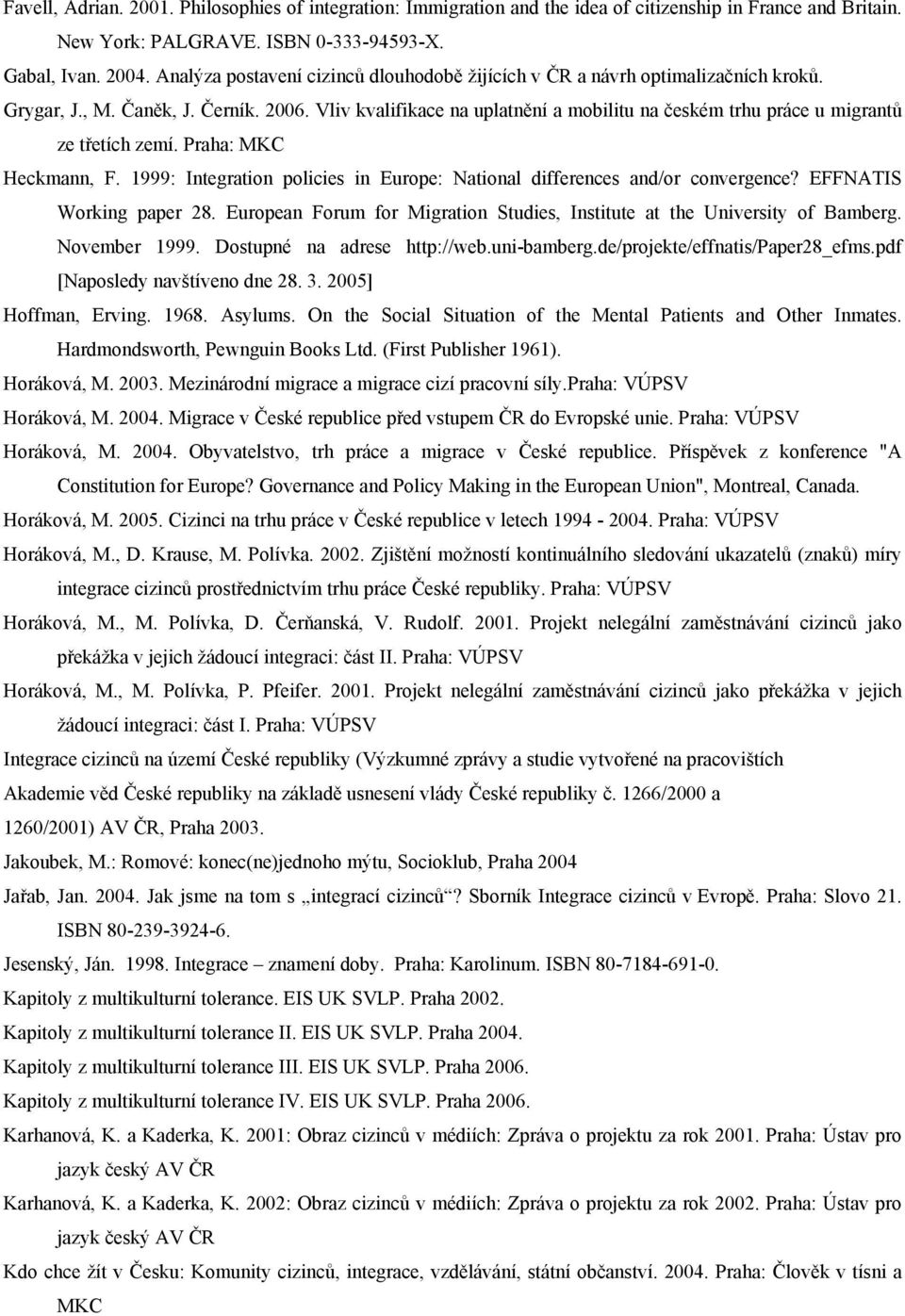 Vliv kvalifikace na uplatnění a mobilitu na českém trhu práce u migrantů ze třetích zemí. Praha: MKC Heckmann, F. 1999: Integration policies in Europe: National differences and/or convergence?