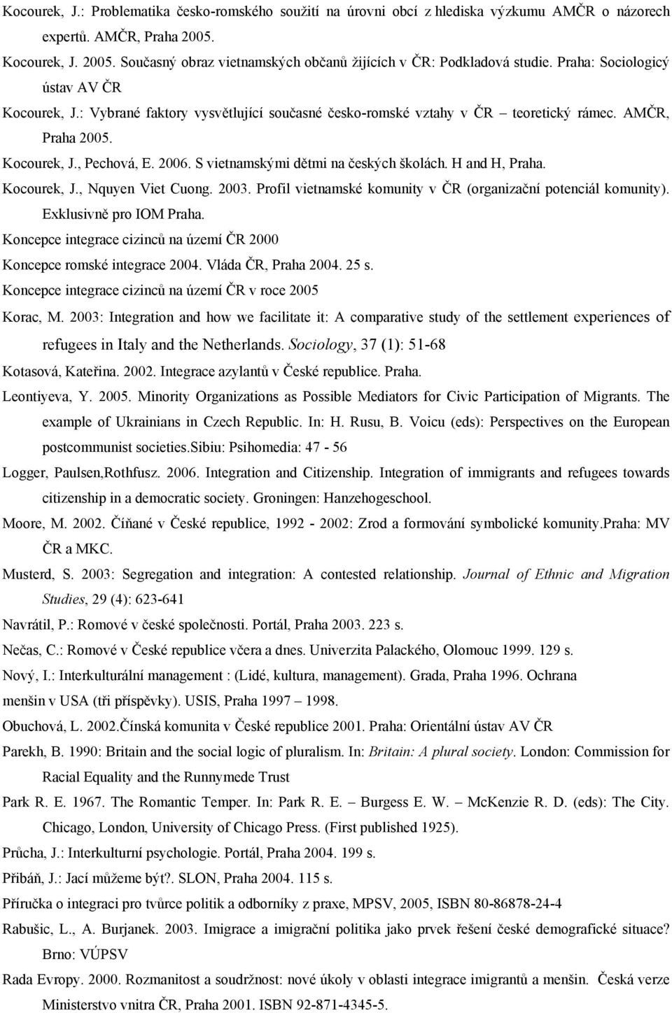 S vietnamskými dětmi na českých školách. H and H, Praha. Kocourek, J., Nquyen Viet Cuong. 2003. Profil vietnamské komunity v ČR (organizační potenciál komunity). Exklusivně pro IOM Praha.