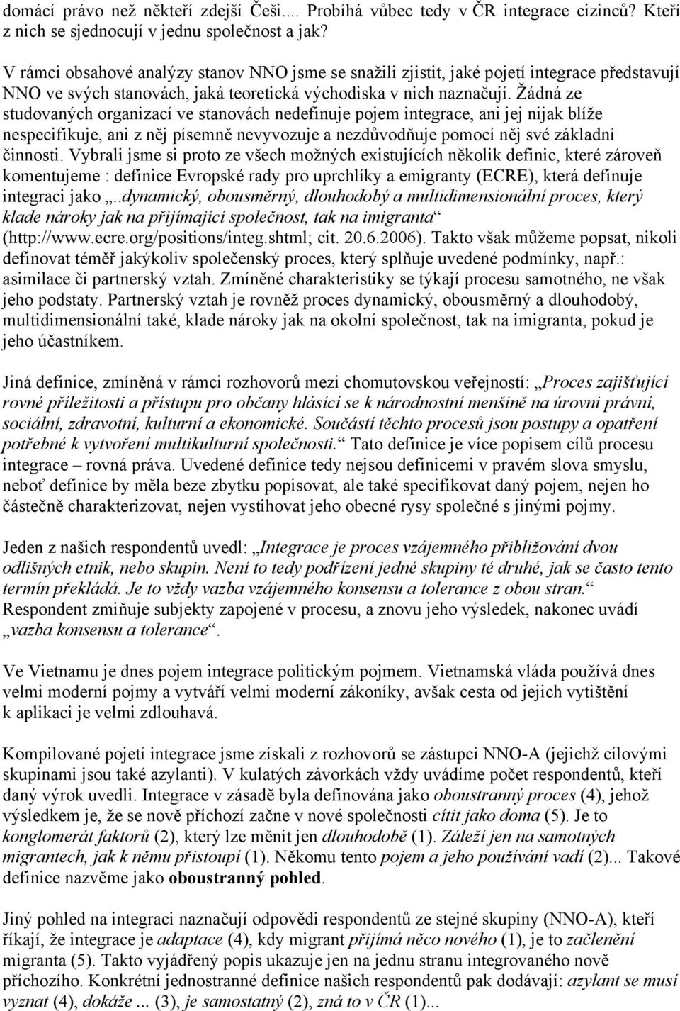 Žádná ze studovaných organizací ve stanovách nedefinuje pojem integrace, ani jej nijak blíže nespecifikuje, ani z něj písemně nevyvozuje a nezdůvodňuje pomocí něj své základní činnosti.