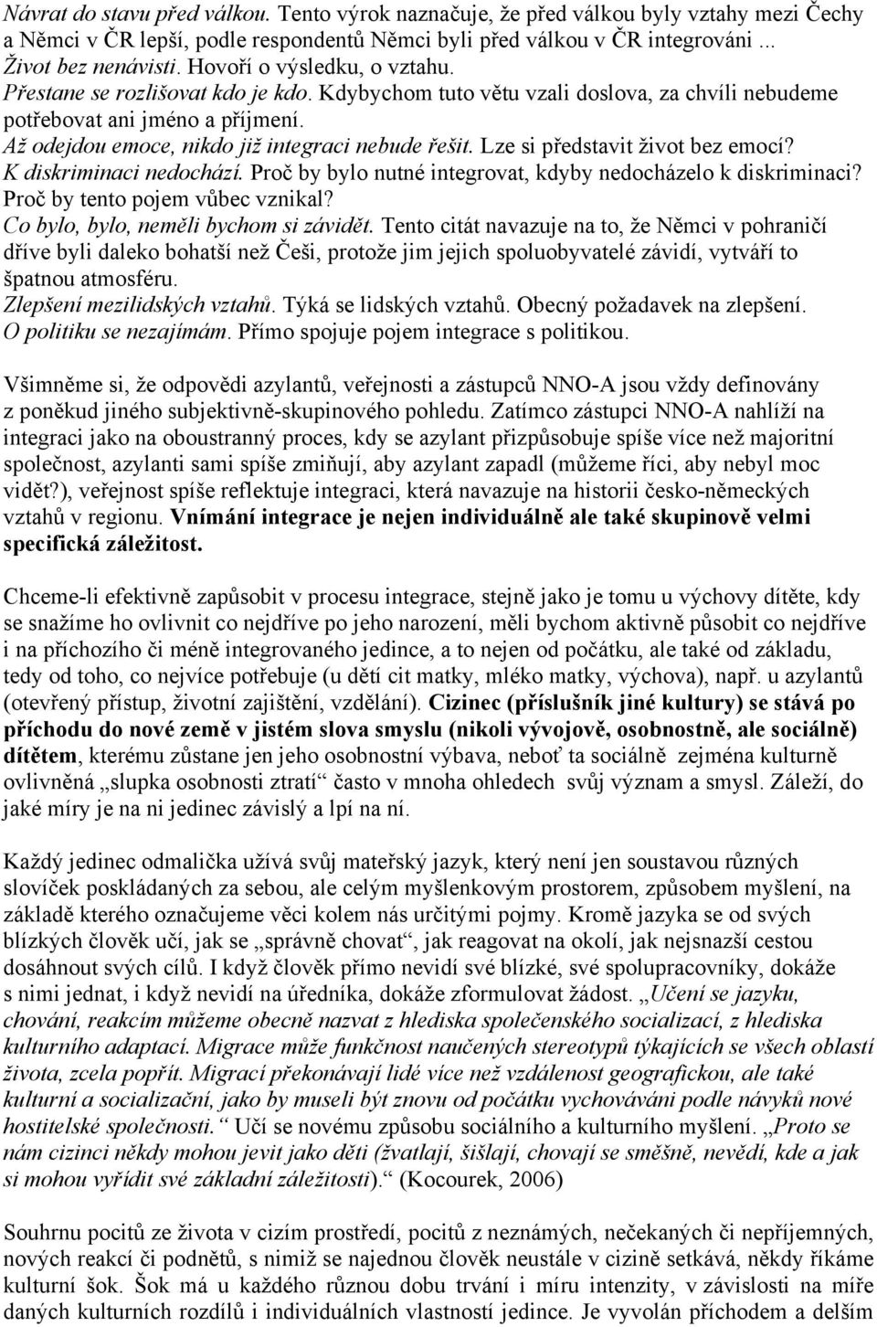 Až odejdou emoce, nikdo již integraci nebude řešit. Lze si představit život bez emocí? K diskriminaci nedochází. Proč by bylo nutné integrovat, kdyby nedocházelo k diskriminaci?