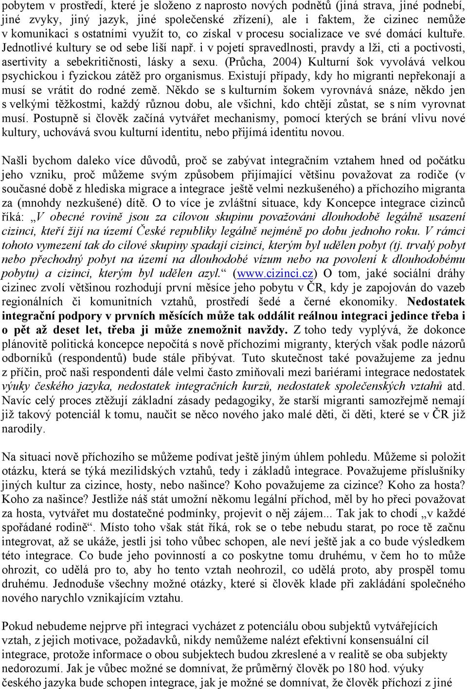 i v pojetí spravedlnosti, pravdy a lži, cti a poctivosti, asertivity a sebekritičnosti, lásky a sexu. (Průcha, 2004) Kulturní šok vyvolává velkou psychickou i fyzickou zátěž pro organismus.