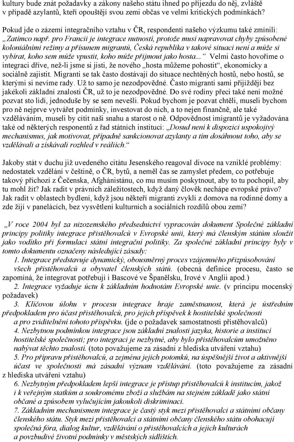 pro Francii je integrace nutností, protože musí napravovat chyby způsobené koloniálními režimy a přísunem migrantů, Česká republika v takové situaci není a může si vybírat, koho sem může vpustit,